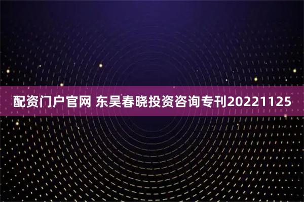 配资门户官网 东吴春晓投资咨询专刊20221125