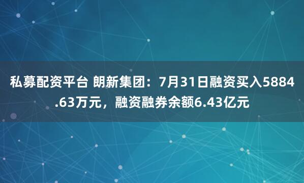 私募配资平台 朗新集团：7月31日融资买入5884.63万元，融资融券余额6.43亿元