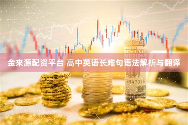 金来源配资平台 高中英语长难句语法解析与翻译